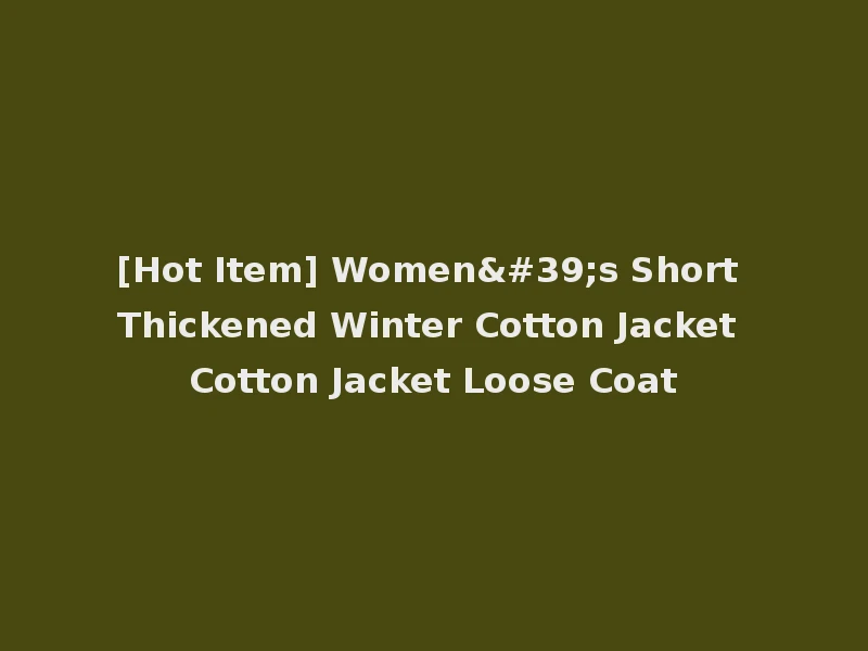 [Hot Item] Women's Short Thickened Winter Cotton Jacket Cotton Jacket Loose Coat