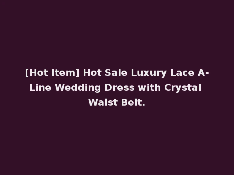 [Hot Item] Hot Sale Luxury Lace A-Line Wedding Dress with Crystal Waist Belt.