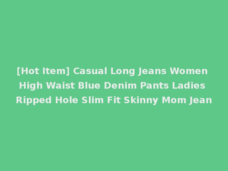 [Hot Item] Casual Long Jeans Women High Waist Blue Denim Pants Ladies Ripped Hole Slim Fit Skinny Mom Jean