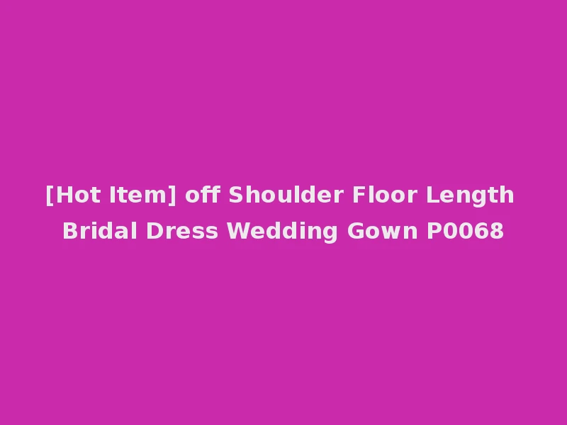 [Hot Item] off Shoulder Floor Length Bridal Dress Wedding Gown P0068