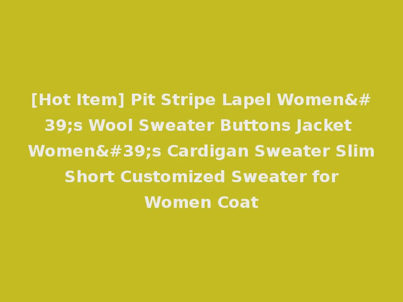 [Hot Item] Pit Stripe Lapel Women's Wool Sweater Buttons Jacket Women's Cardigan Sweater Slim Short Customized Sweater for Women Coat
