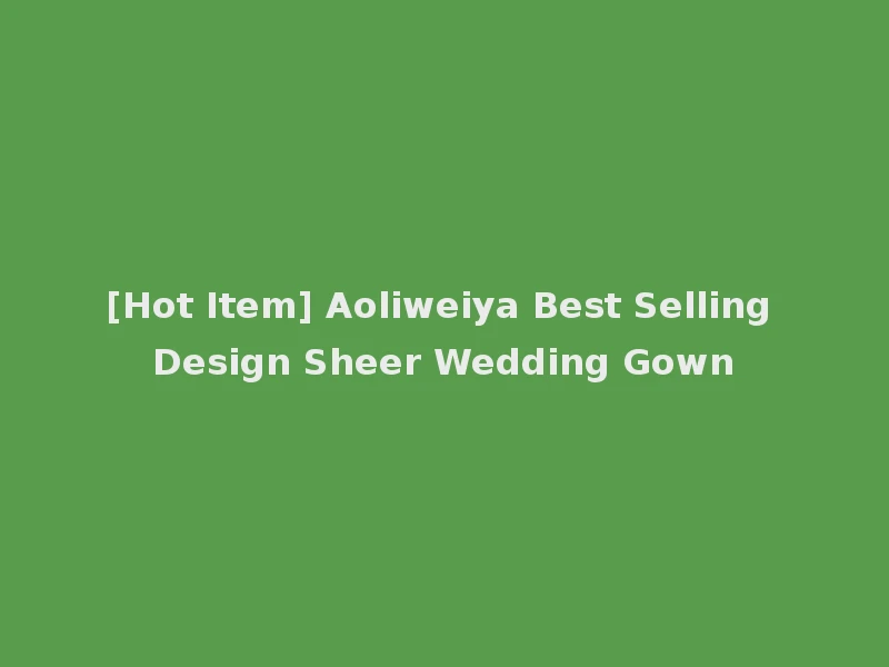 [Hot Item] Aoliweiya Best Selling Design Sheer Wedding Gown