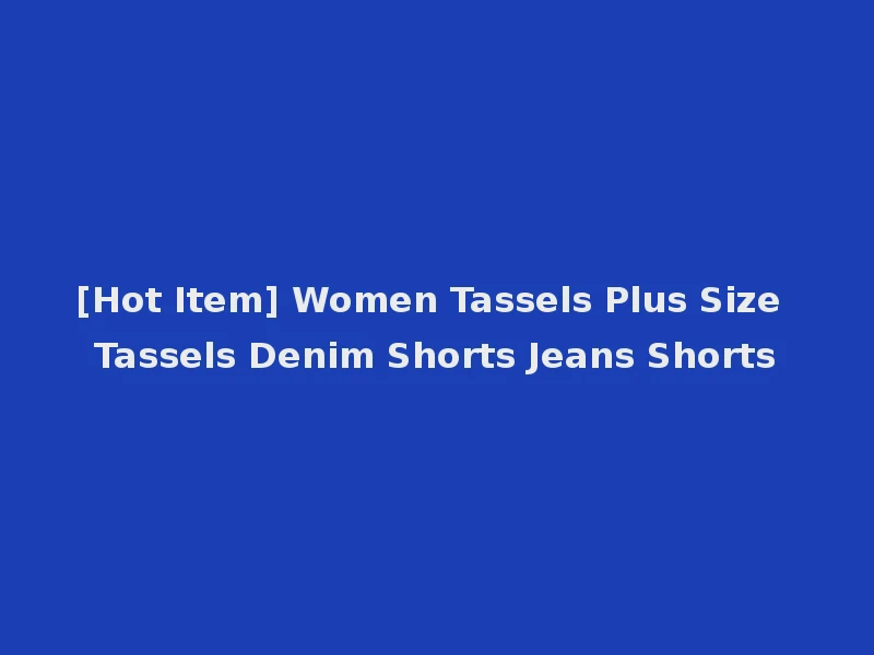 [Hot Item] Women Tassels Plus Size Tassels Denim Shorts Jeans Shorts