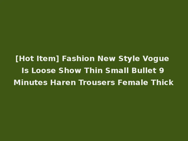 [Hot Item] Fashion New Style Vogue Is Loose Show Thin Small Bullet 9 Minutes Haren Trousers Female Thick