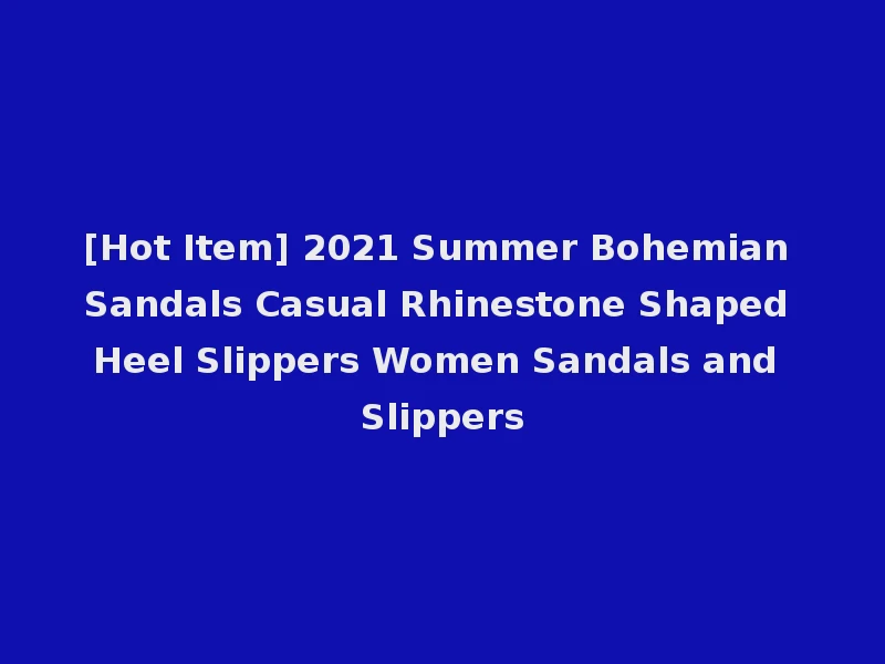 [Hot Item] 2021 Summer Bohemian Sandals Casual Rhinestone Shaped Heel Slippers Women Sandals and Slippers