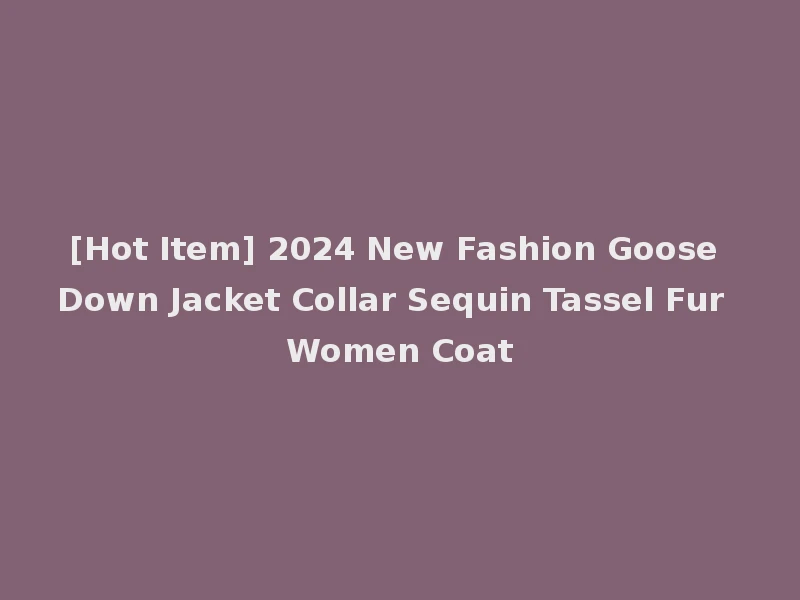 [Hot Item] 2024 New Fashion Goose Down Jacket Collar Sequin Tassel Fur Women Coat