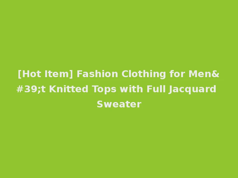 [Hot Item] Fashion Clothing for Men't Knitted Tops with Full Jacquard Sweater