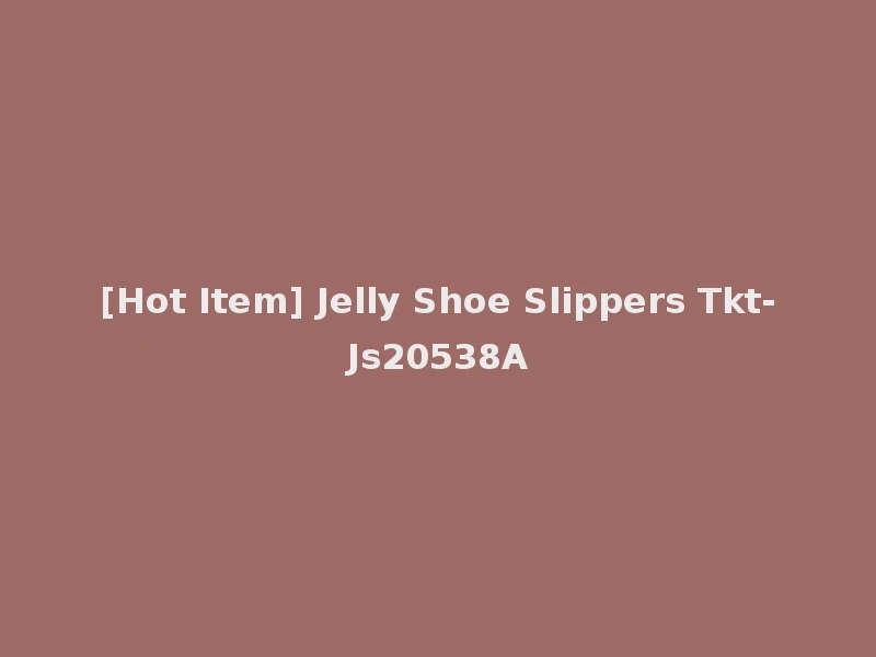 [Hot Item] Jelly Shoe Slippers Tkt-Js20538A