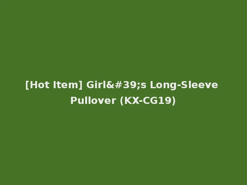 [Hot Item] Girl's Long-Sleeve Pullover (KX-CG19)