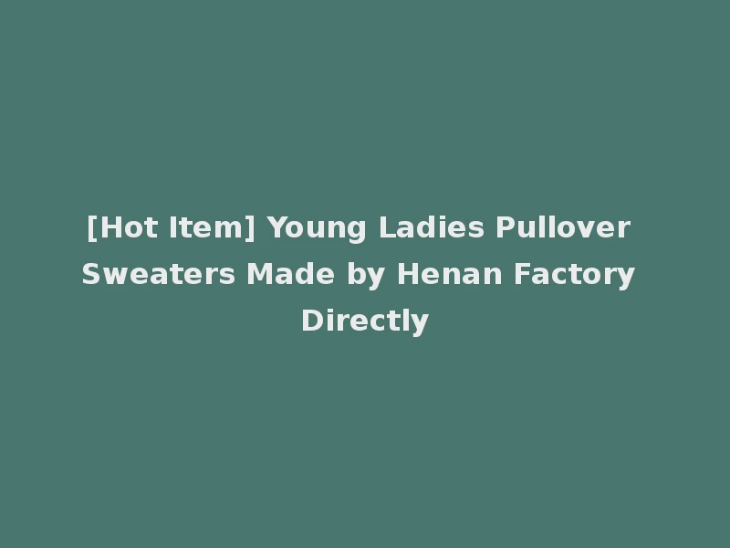 [Hot Item] Young Ladies Pullover Sweaters Made by Henan Factory Directly