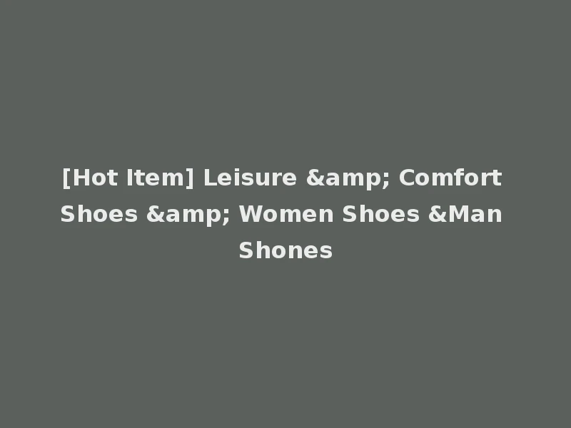 [Hot Item] Leisure & Comfort Shoes & Women Shoes &Man Shones