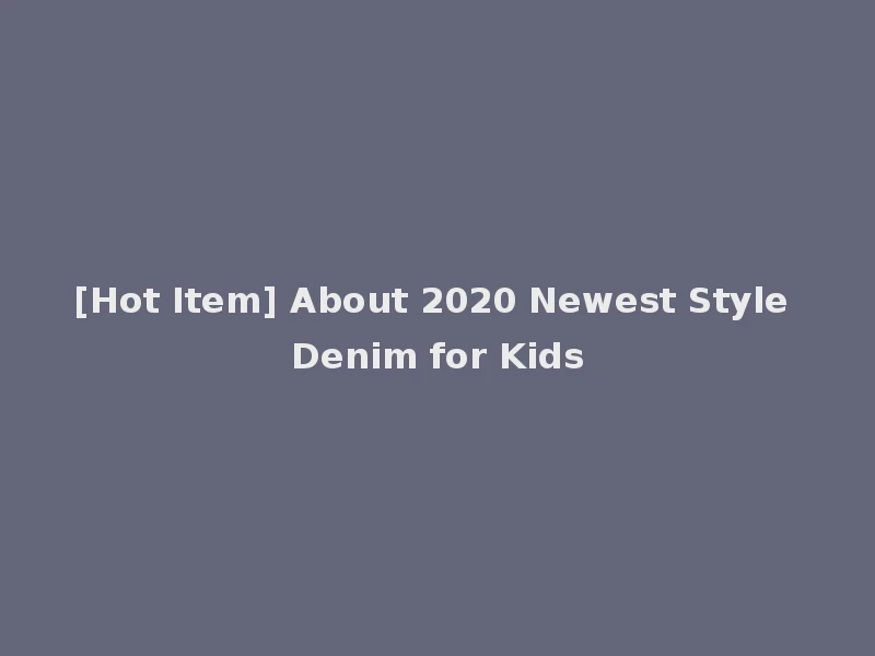 [Hot Item] About 2020 Newest Style Denim for Kids