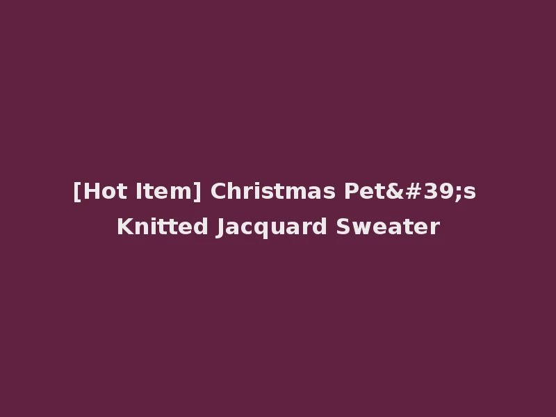 [Hot Item] Christmas Pet's Knitted Jacquard Sweater