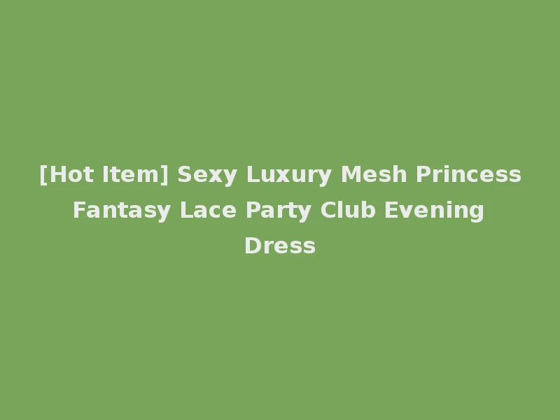 [Hot Item] Sexy Luxury Mesh Princess Fantasy Lace Party Club Evening Dress
