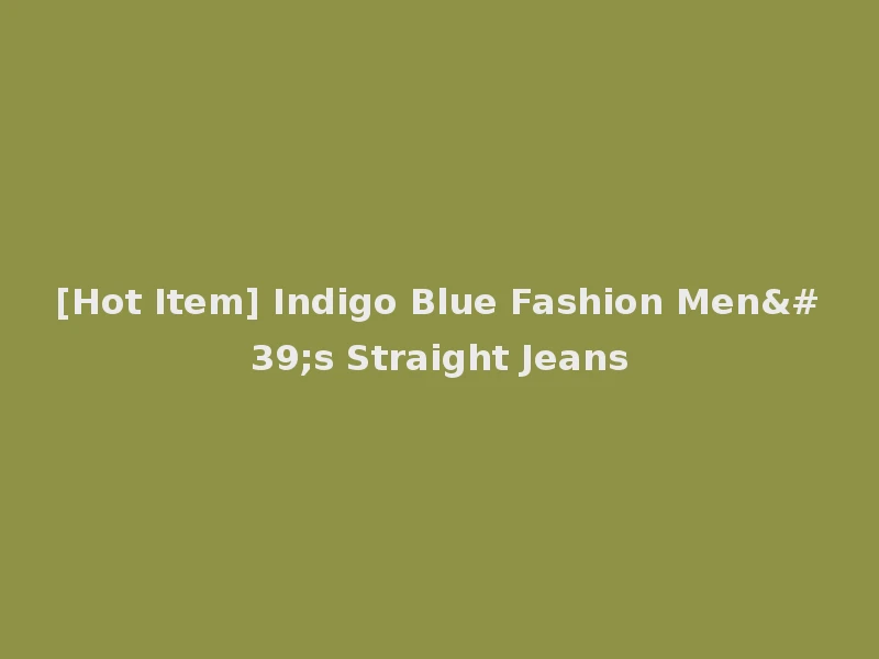 [Hot Item] Indigo Blue Fashion Men's Straight Jeans