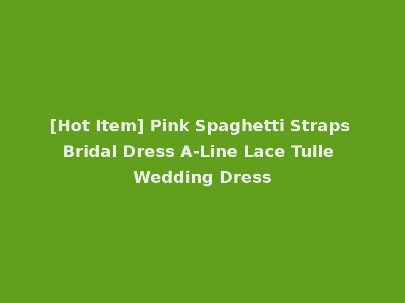 [Hot Item] Pink Spaghetti Straps Bridal Dress A-Line Lace Tulle Wedding Dress