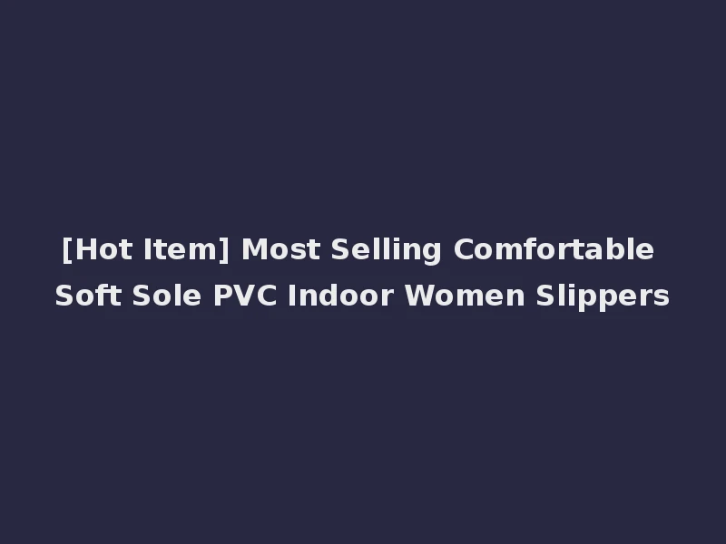 [Hot Item] Most Selling Comfortable Soft Sole PVC Indoor Women Slippers