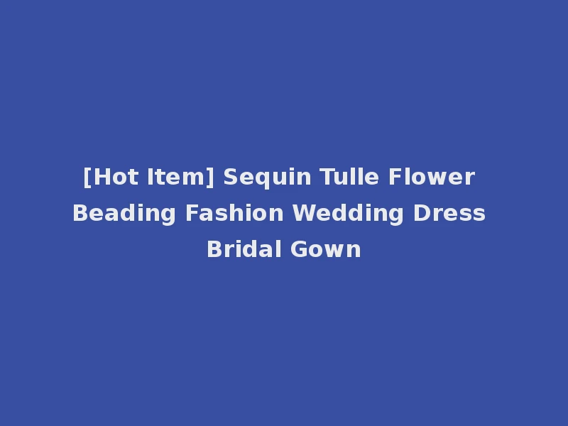 [Hot Item] Sequin Tulle Flower Beading Fashion Wedding Dress Bridal Gown