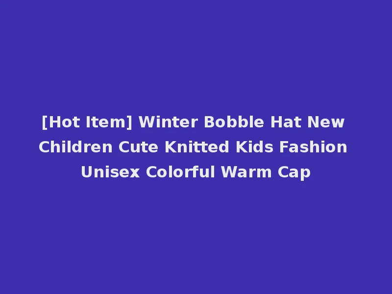 [Hot Item] Winter Bobble Hat New Children Cute Knitted Kids Fashion Unisex Colorful Warm Cap