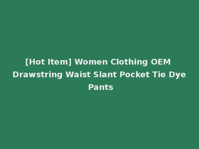 [Hot Item] Women Clothing OEM Drawstring Waist Slant Pocket Tie Dye Pants