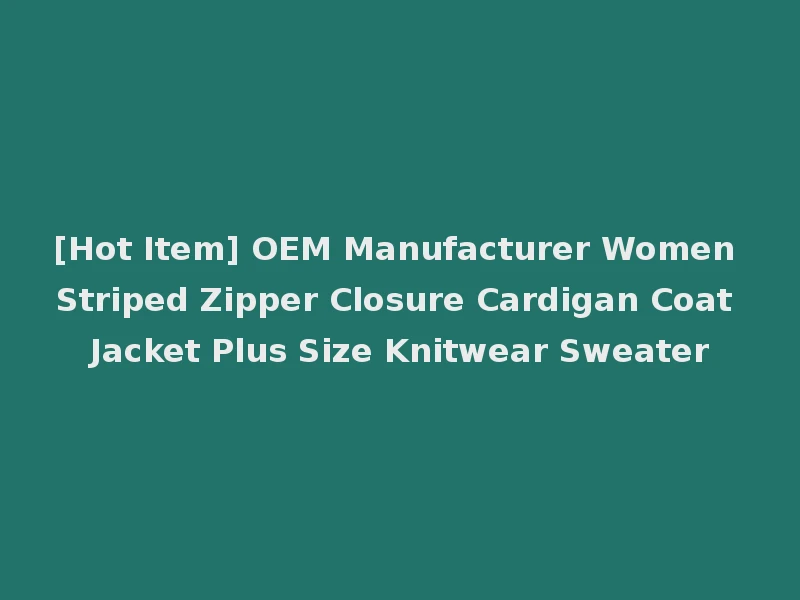 [Hot Item] OEM Manufacturer Women Striped Zipper Closure Cardigan Coat Jacket Plus Size Knitwear Sweater
