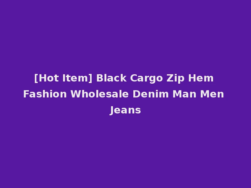 [Hot Item] Black Cargo Zip Hem Fashion Wholesale Denim Man Men Jeans