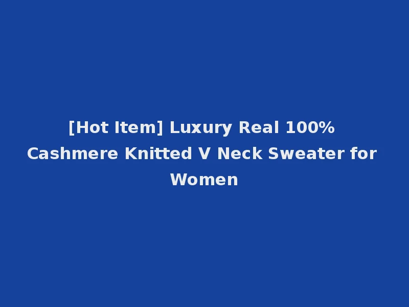 [Hot Item] Luxury Real 100% Cashmere Knitted V Neck Sweater for Women