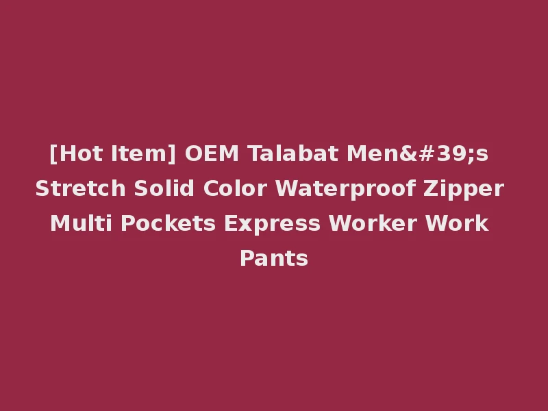 [Hot Item] OEM Talabat Men's Stretch Solid Color Waterproof Zipper Multi Pockets Express Worker Work Pants