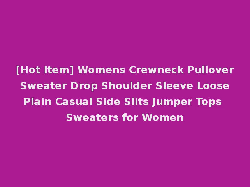 [Hot Item] Womens Crewneck Pullover Sweater Drop Shoulder Sleeve Loose Plain Casual Side Slits Jumper Tops Sweaters for Women