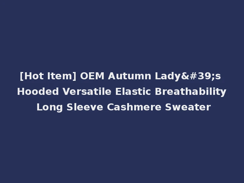 [Hot Item] OEM Autumn Lady's Hooded Versatile Elastic Breathability Long Sleeve Cashmere Sweater