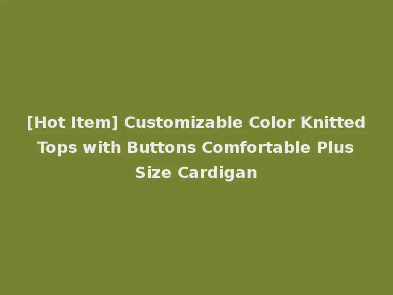 [Hot Item] Customizable Color Knitted Tops with Buttons Comfortable Plus Size Cardigan