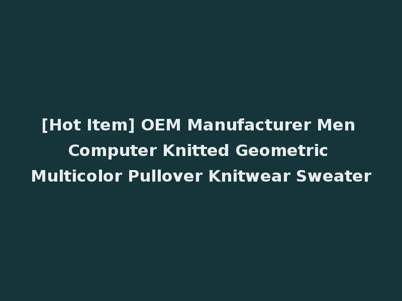 [Hot Item] OEM Manufacturer Men Computer Knitted Geometric Multicolor Pullover Knitwear Sweater