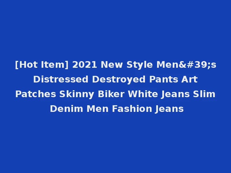 [Hot Item] 2021 New Style Men's Distressed Destroyed Pants Art Patches Skinny Biker White Jeans Slim Denim Men Fashion Jeans
