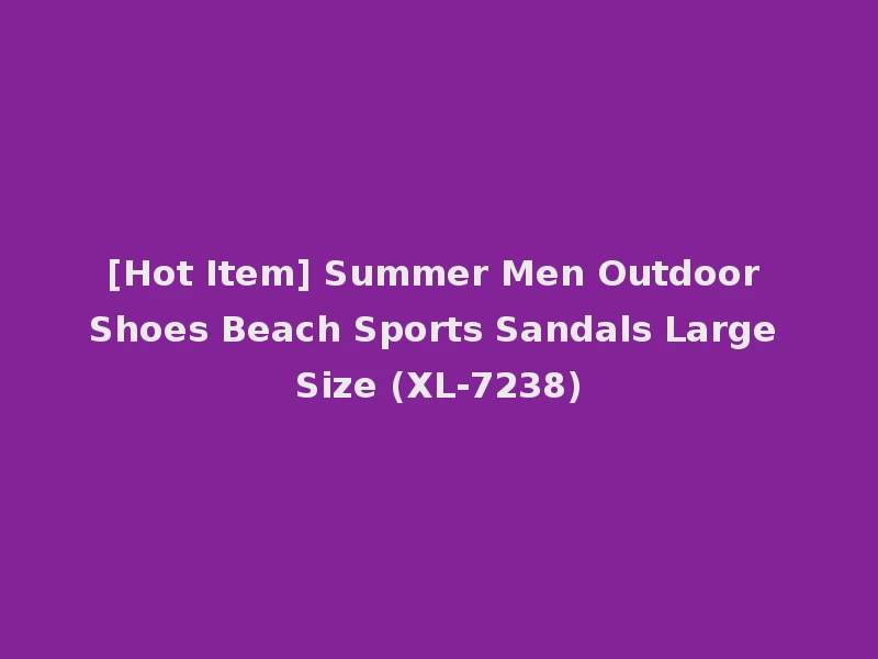 [Hot Item] Summer Men Outdoor Shoes Beach Sports Sandals Large Size (XL-7238)