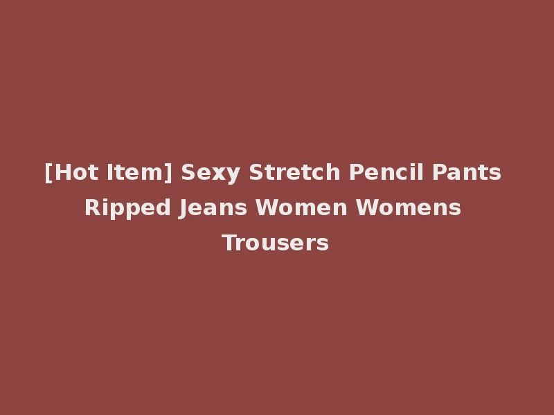 [Hot Item] Sexy Stretch Pencil Pants Ripped Jeans Women Womens Trousers