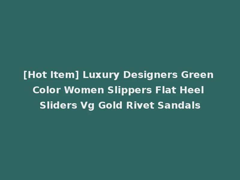 [Hot Item] Luxury Designers Green Color Women Slippers Flat Heel Sliders Vg Gold Rivet Sandals