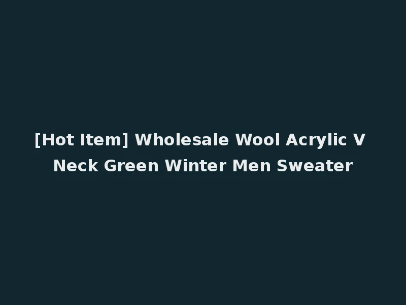 [Hot Item] Wholesale Wool Acrylic V Neck Green Winter Men Sweater