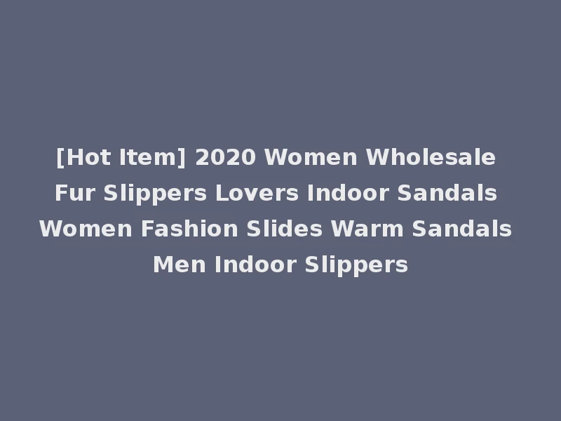 [Hot Item] 2020 Women Wholesale Fur Slippers Lovers Indoor Sandals Women Fashion Slides Warm Sandals Men Indoor Slippers