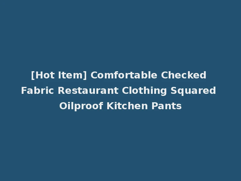 [Hot Item] Comfortable Checked Fabric Restaurant Clothing Squared Oilproof Kitchen Pants