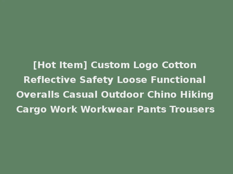 [Hot Item] Custom Logo Cotton Reflective Safety Loose Functional Overalls Casual Outdoor Chino Hiking Cargo Work Workwear Pants Trousers