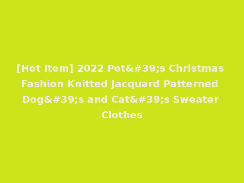 [Hot Item] 2022 Pet's Christmas Fashion Knitted Jacquard Patterned Dog's and Cat's Sweater Clothes