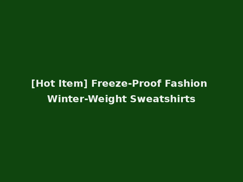 [Hot Item] Freeze-Proof Fashion Winter-Weight Sweatshirts