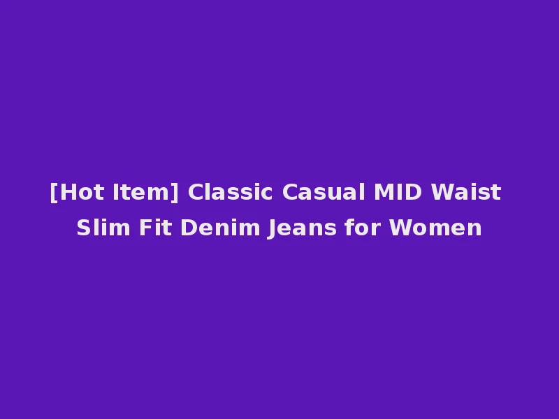 [Hot Item] Classic Casual MID Waist Slim Fit Denim Jeans for Women