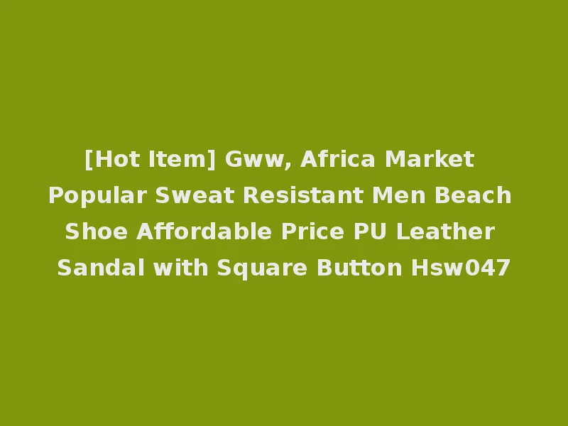 [Hot Item] Gww, Africa Market Popular Sweat Resistant Men Beach Shoe Affordable Price PU Leather Sandal with Square Button Hsw047