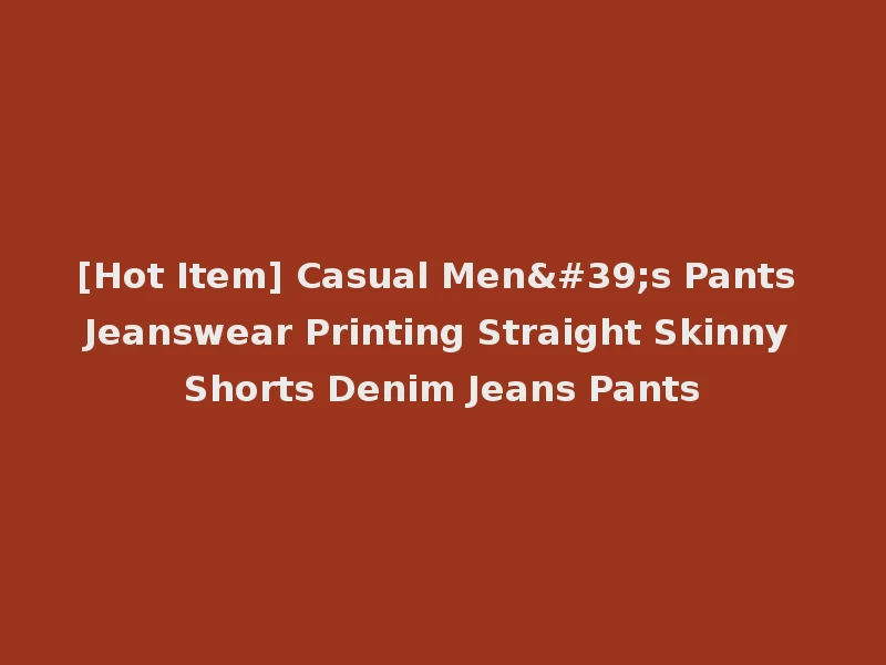 [Hot Item] Casual Men's Pants Jeanswear Printing Straight Skinny Shorts Denim Jeans Pants