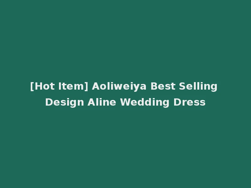 [Hot Item] Aoliweiya Best Selling Design Aline Wedding Dress