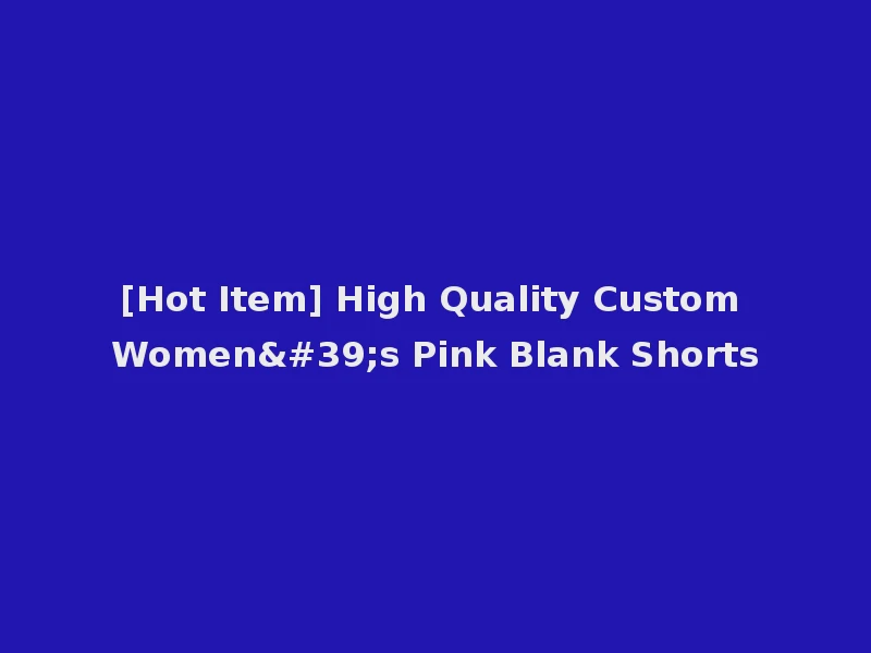 [Hot Item] High Quality Custom Women's Pink Blank Shorts