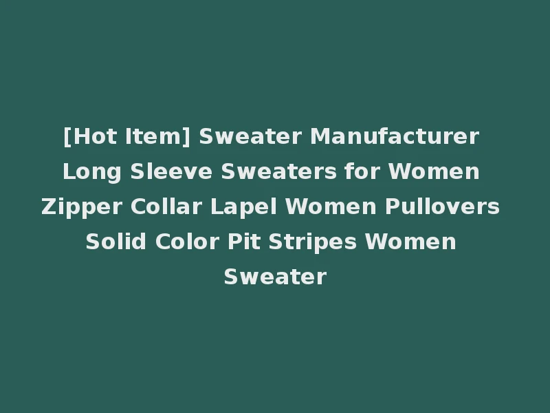 [Hot Item] Sweater Manufacturer Long Sleeve Sweaters for Women Zipper Collar Lapel Women Pullovers Solid Color Pit Stripes Women Sweater