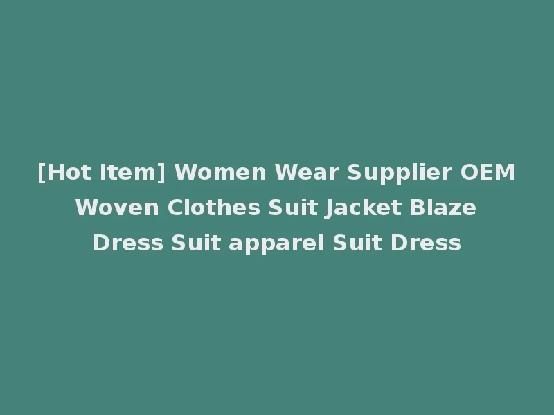 [Hot Item] Women Wear Supplier OEM Woven Clothes Suit Jacket Blaze Dress Suit apparel Suit Dress