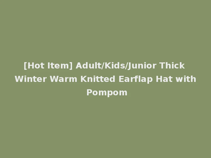 [Hot Item] Adult/Kids/Junior Thick Winter Warm Knitted Earflap Hat with Pompom